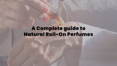 A Complete guide to Natural Roll-On Perfumes