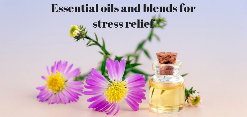 ESSENTIAL OILS AND BLENDS FOR STRESS RELIEF