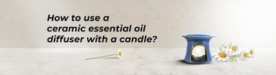 How to use a ceramic essential oil diffuser with a candle?